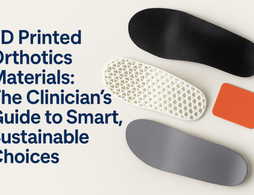 3D Printed Orthotics Materials: A Clinician’s Guide to Smart Choices